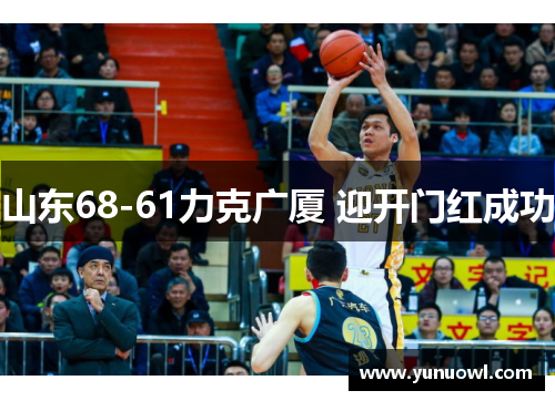 山东68-61力克广厦 迎开门红成功
